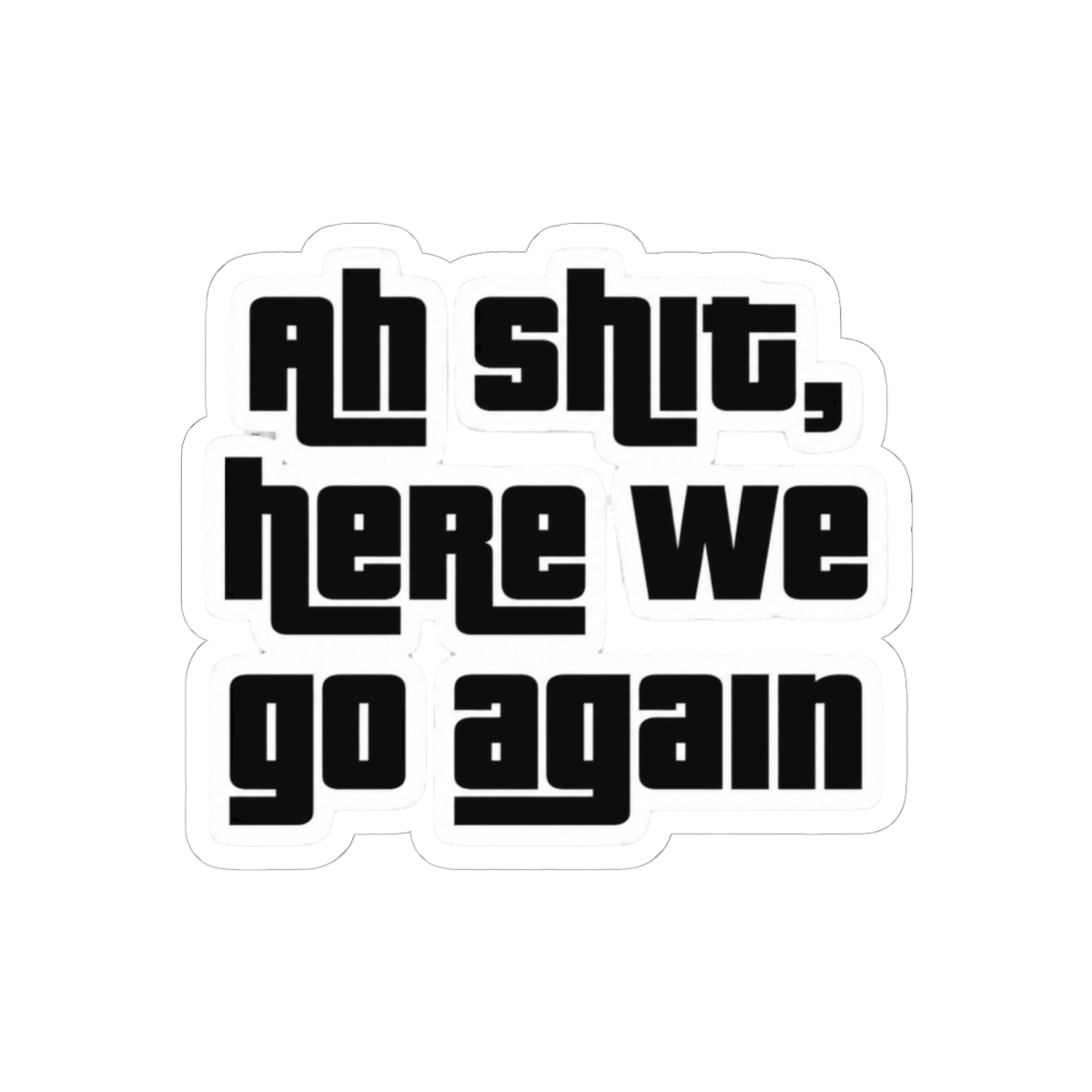 Ah Shit Here We Go Again Sticker | Funny Meme Bold Vinyl Decal